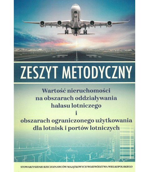 Zeszyt Metodyczny Wartość nieruchomości na obszarach oddziaływania hałasu lotniczego i obszarach ograniczonego użytkowania dla l